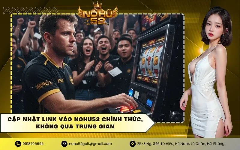 Cập nhật link vào NOHU52 chính thức, không qua trung gian