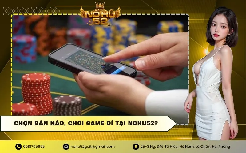 Chọn bàn nào, chơi game gì tại NOHU52