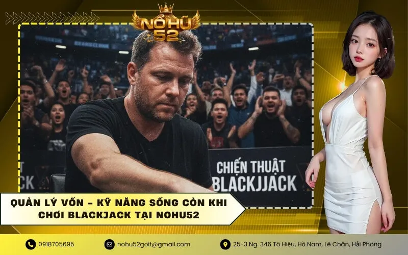 Quản lý vốn - Kỹ năng sống còn khi chơi Blackjack tại NOHU52