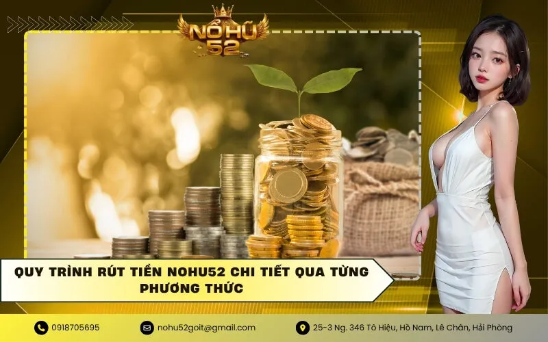 Quy trình rút tiền NOHU52 chi tiết qua từng phương thức
