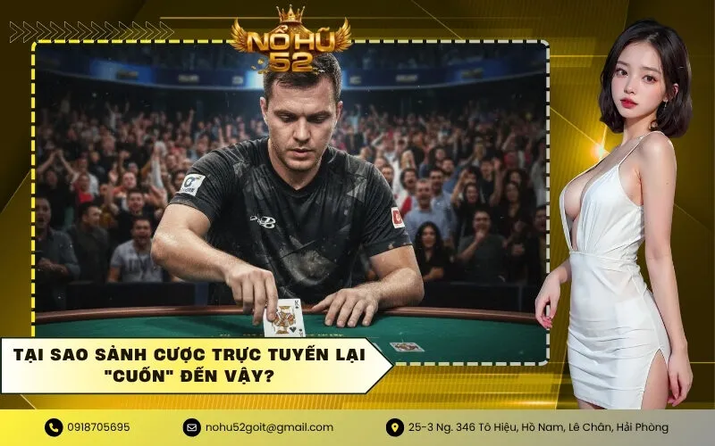 Tại sao sảnh cược trực tuyến lại cuốn đến vậy