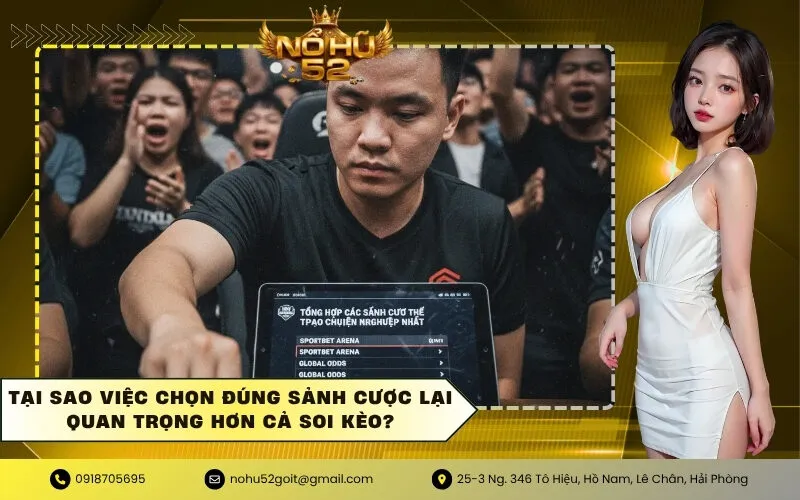 Tại Sao Việc Chọn Đúng Sảnh Cược Lại Quan Trọng Hơn Cả Soi Kèo