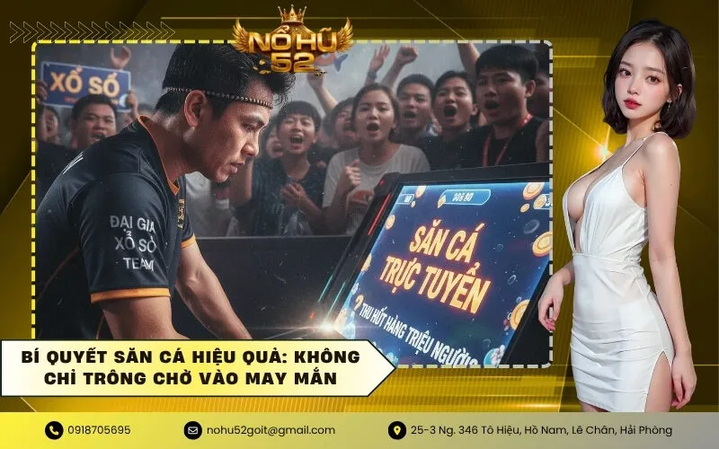 Bí quyết săn cá hiệu quả Không chỉ trông chờ vào may mắn