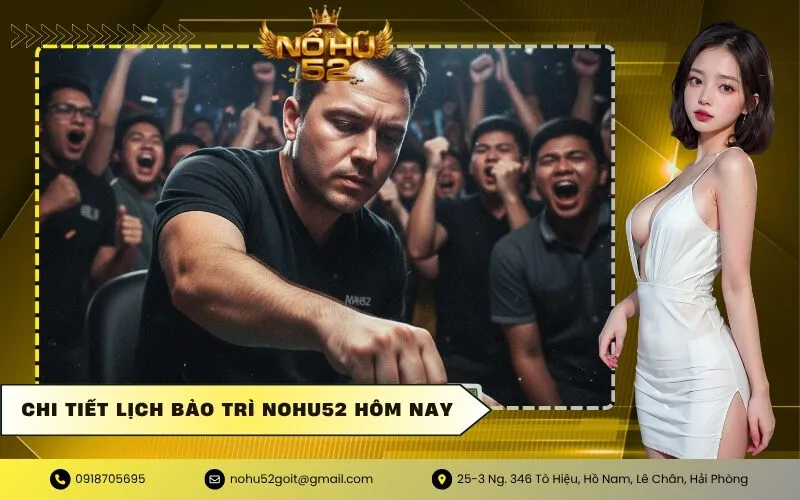 Chi tiết lịch bảo trì NOHU52 hôm nay