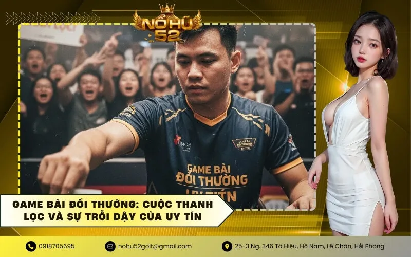 Game Bài Đổi Thưởng Cuộc Thanh Lọc và Sự Trỗi Dậy Của Uy Tín
