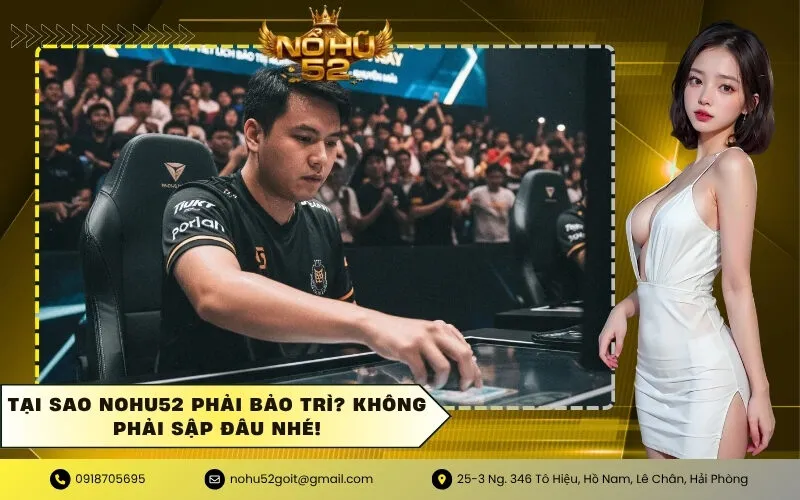 Tại sao NOHU52 phải bảo trì Không phải sập đâu nhé!